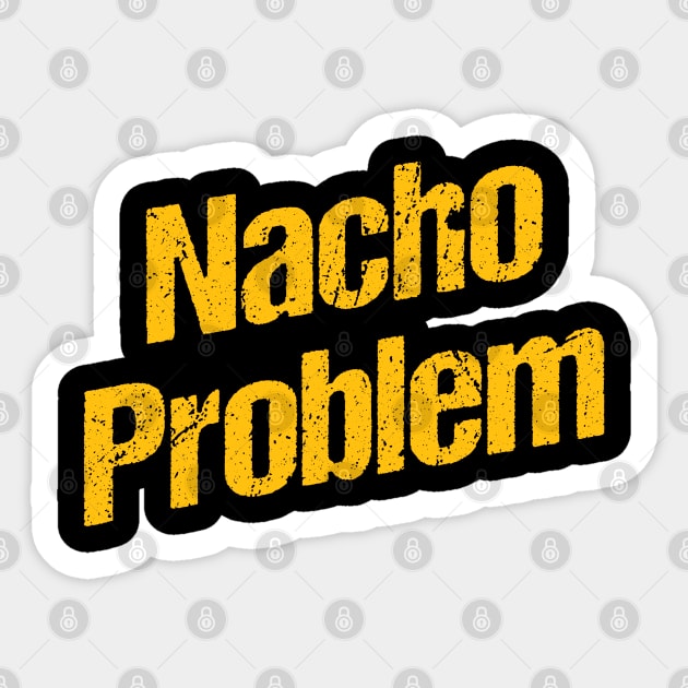 Nacho problem Sticker by Shirts That Bangs